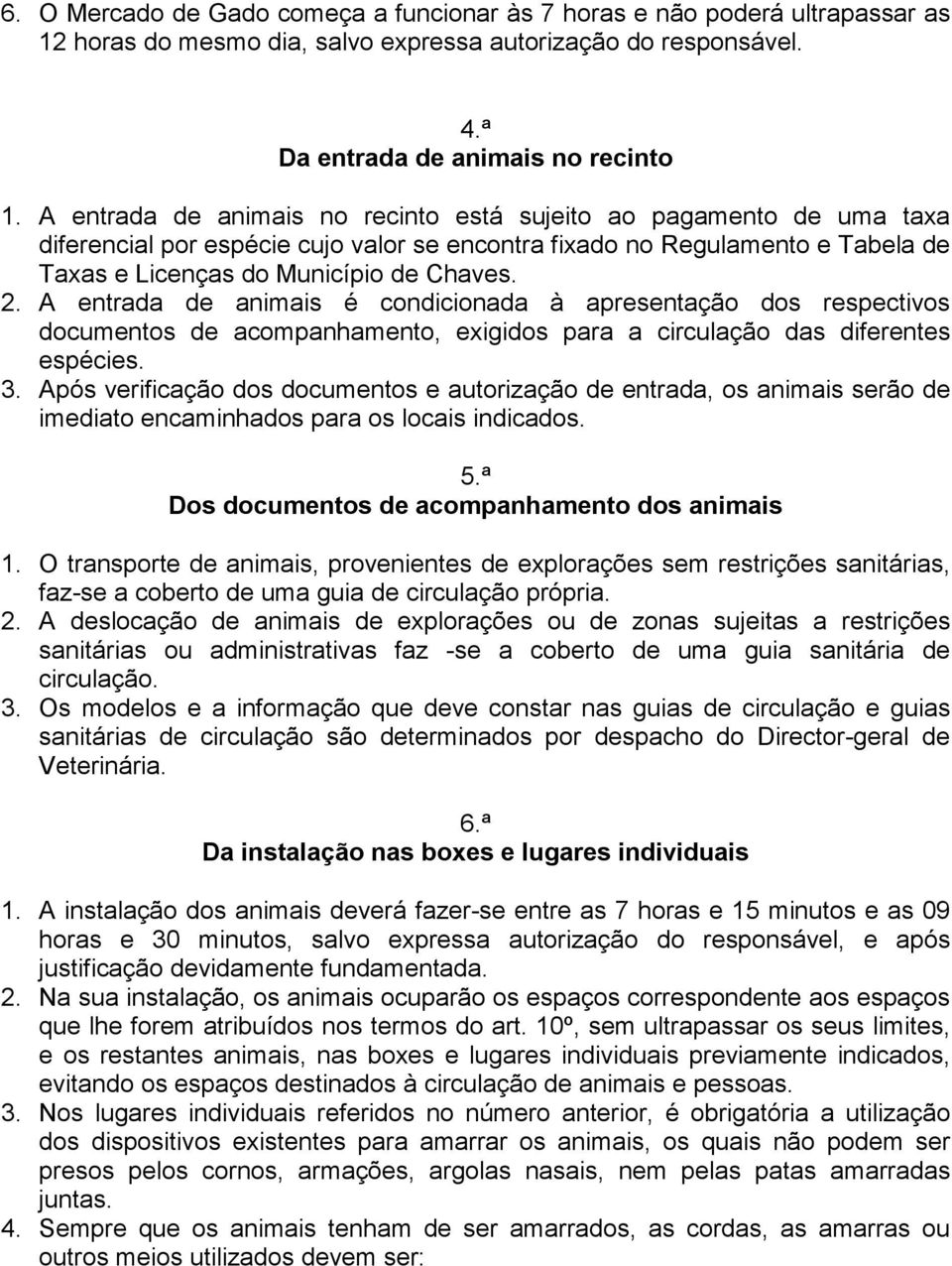 A entrada de animais é condicionada à apresentação dos respectivos documentos de acompanhamento, exigidos para a circulação das diferentes espécies. 3.