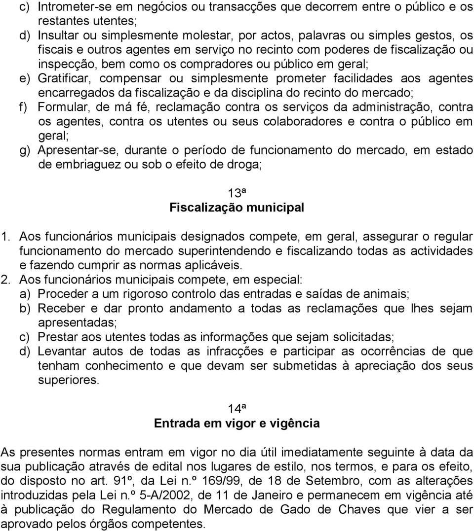 encarregados da fiscalização e da disciplina do recinto do mercado; f) Formular, de má fé, reclamação contra os serviços da administração, contra os agentes, contra os utentes ou seus colaboradores e