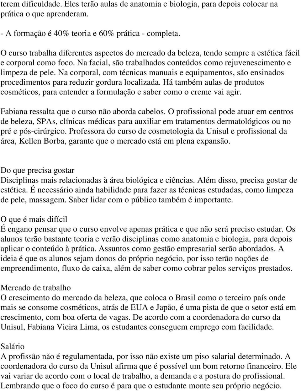 Na corporal, com técnicas manuais e equipamentos, são ensinados procedimentos para reduzir gordura localizada.