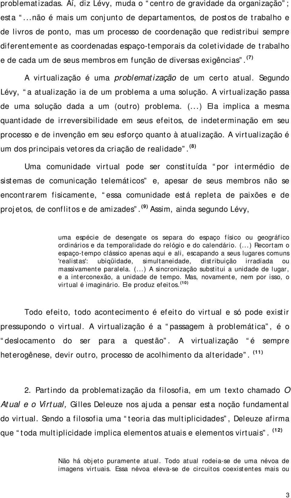 coletividade de trabalho e de cada um de seus membros em função de diversas exigências. (7) A virtualização é uma problematização de um certo atual.