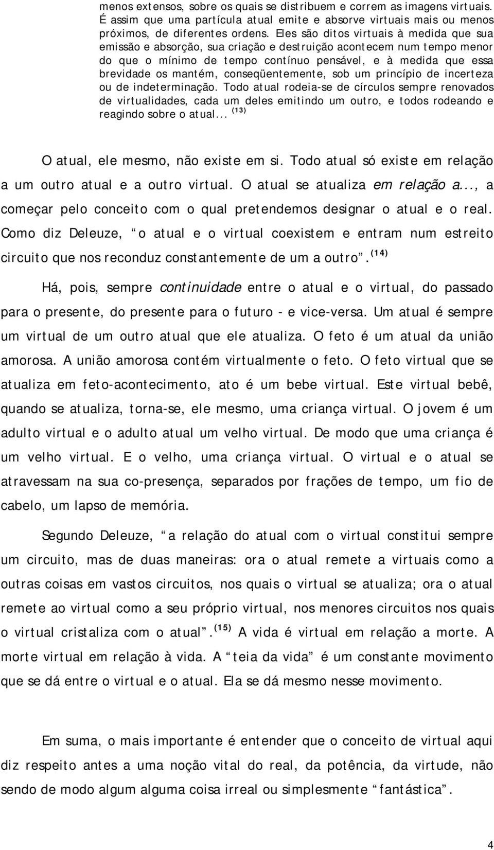 conseqüentemente, sob um princípio de incerteza ou de indeterminação.