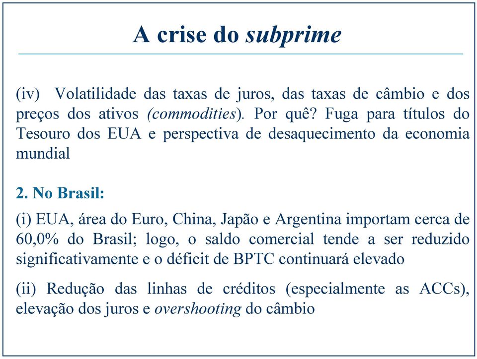 No Brasil: (i) EUA, área do Euro, China, Japão e Argentina importam cerca de 60,0% do Brasil; logo, o saldo comercial tende a ser