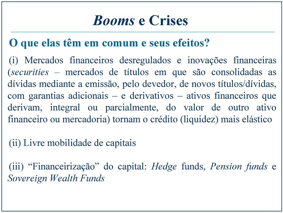 a emissão, pelo devedor, de novos títulos/dívidas, com garantias adicionais e derivativos ativos financeiros que derivam, integral ou