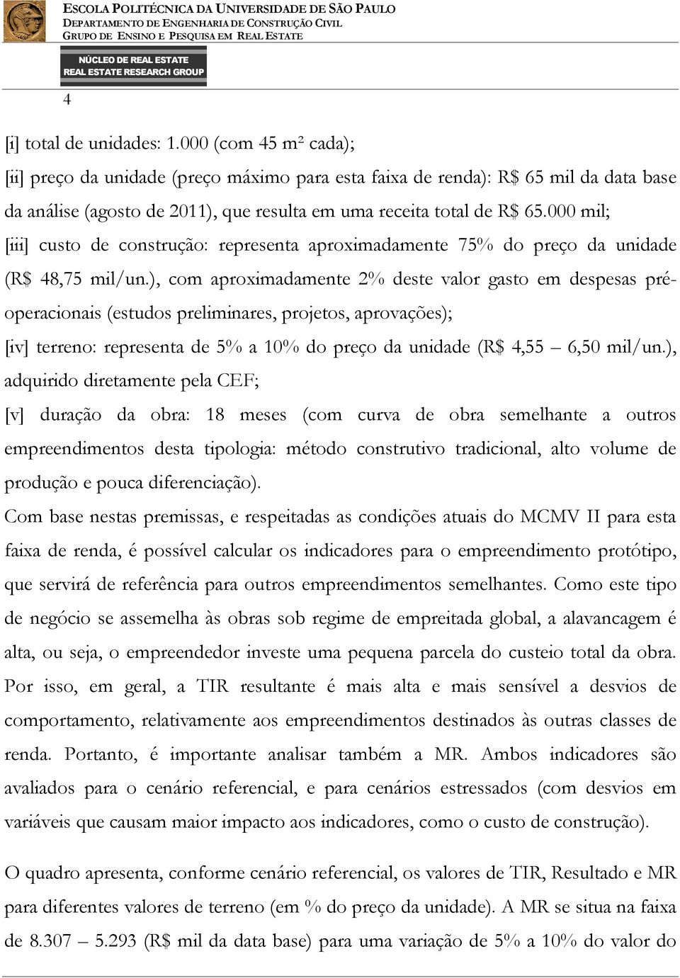 000 mil; [iii] custo de construção: representa aproximadamente 75% do preço da unidade (R$ 48,75 mil/un.