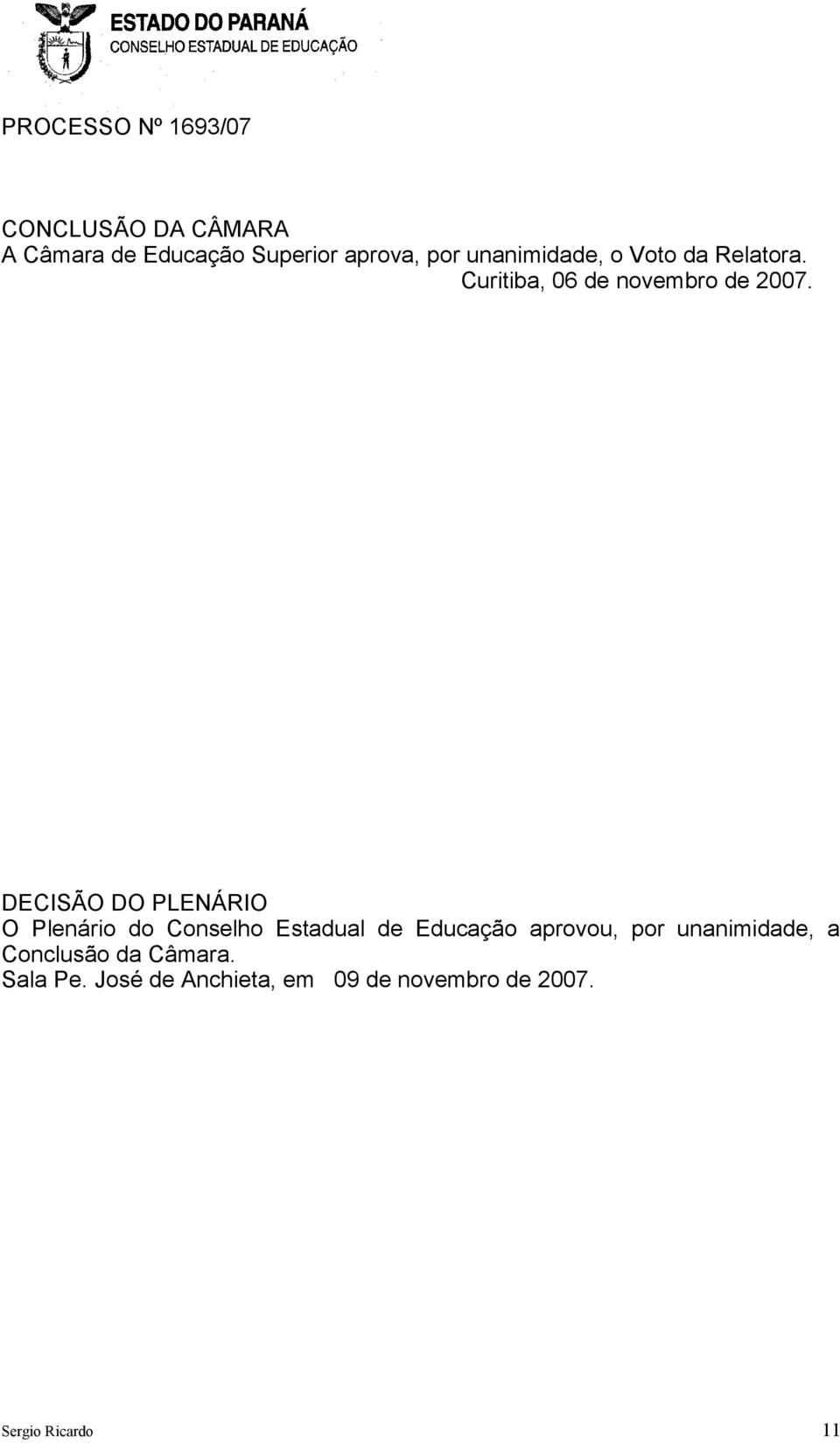 DECISÃO DO PLENÁRIO O Plenário do Conselho Estadual de Educação aprovou, por