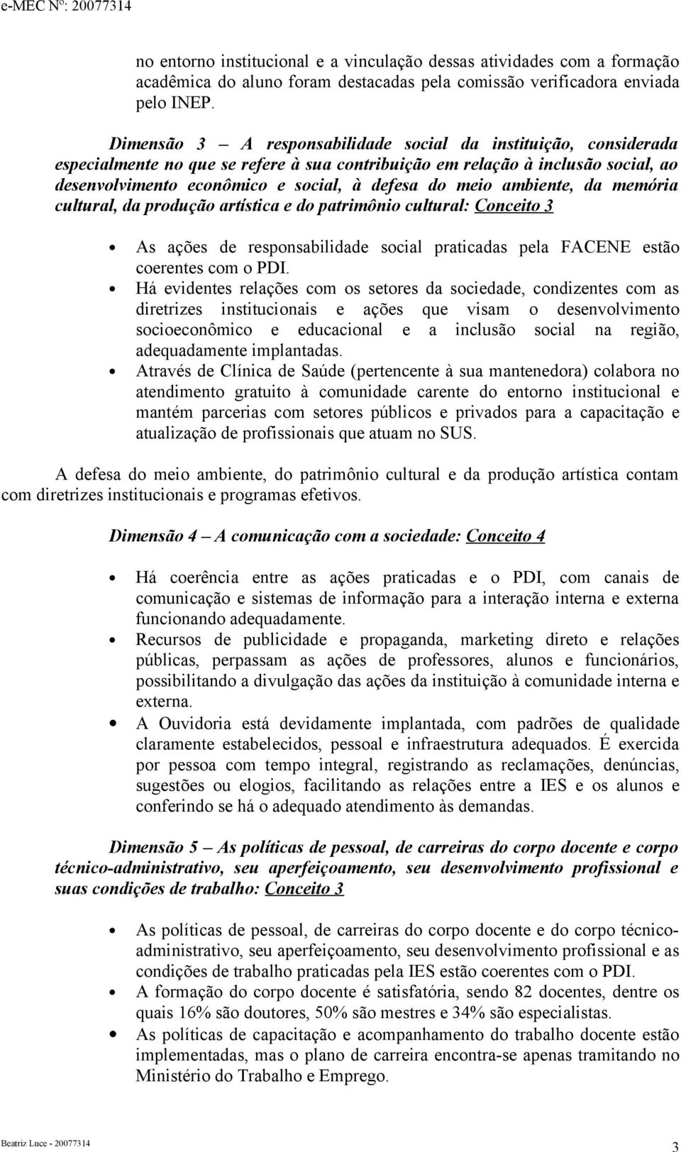 meio ambiente, da memória cultural, da produção artística e do patrimônio cultural: Conceito 3 As ações de responsabilidade social praticadas pela FACENE estão coerentes com o PDI.