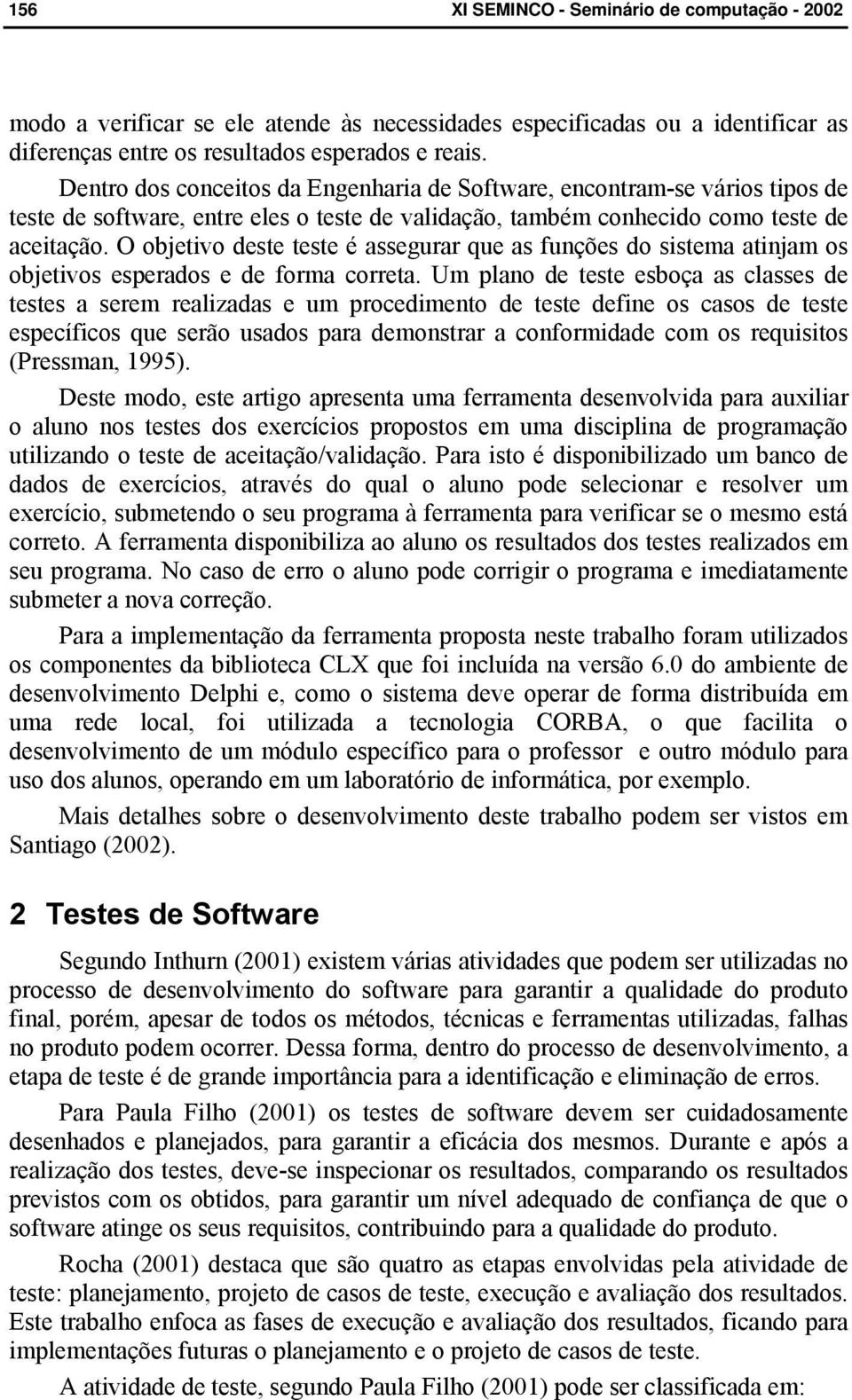 O objetivo deste teste é assegurar que as funções do sistema atinjam os objetivos esperados e de forma correta.