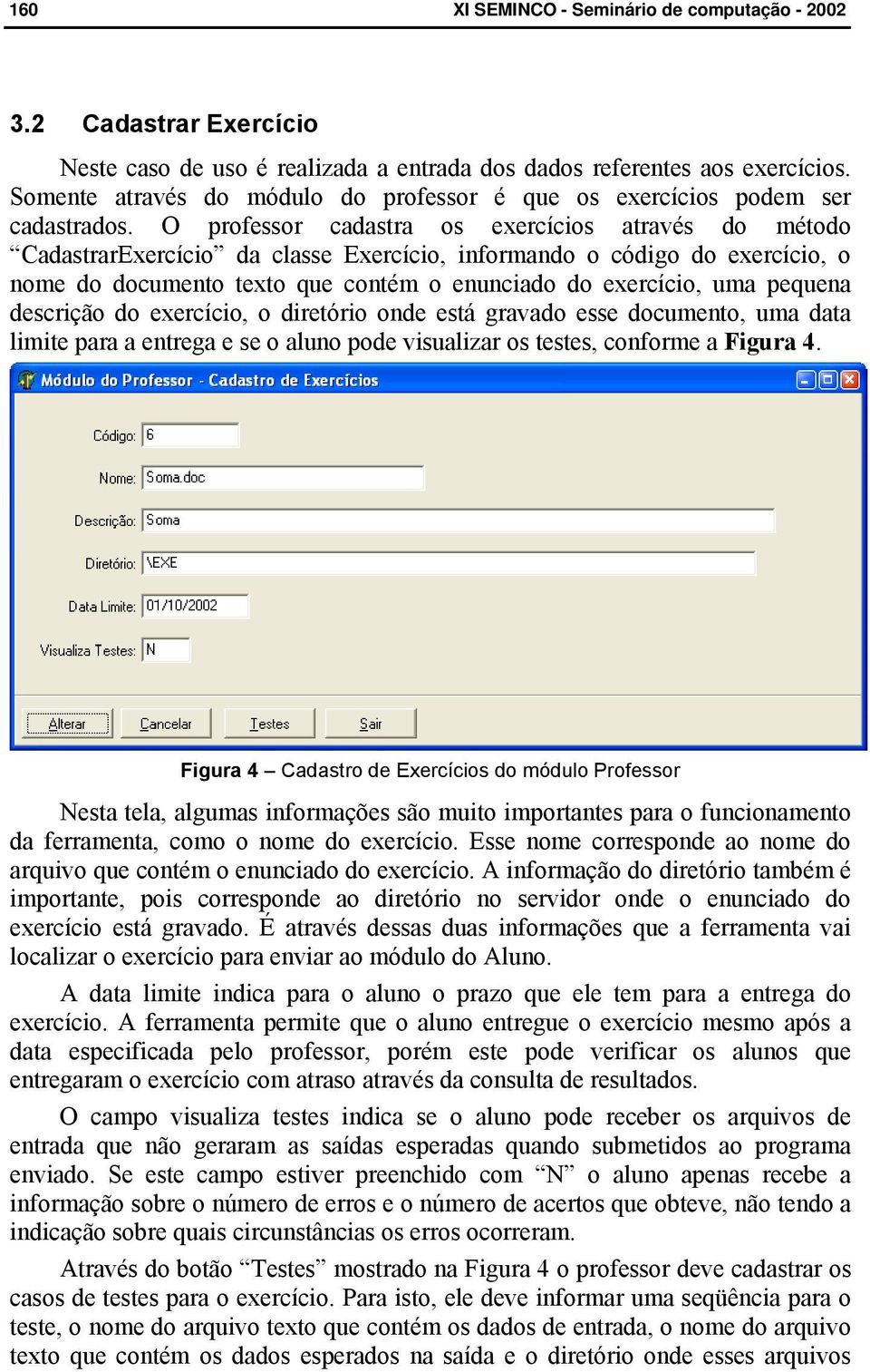 pequena descrição do exercício, o diretório onde está gravado esse documento, uma data limite para a entrega e se o aluno pode visualizar os testes, conforme a Figura 4.