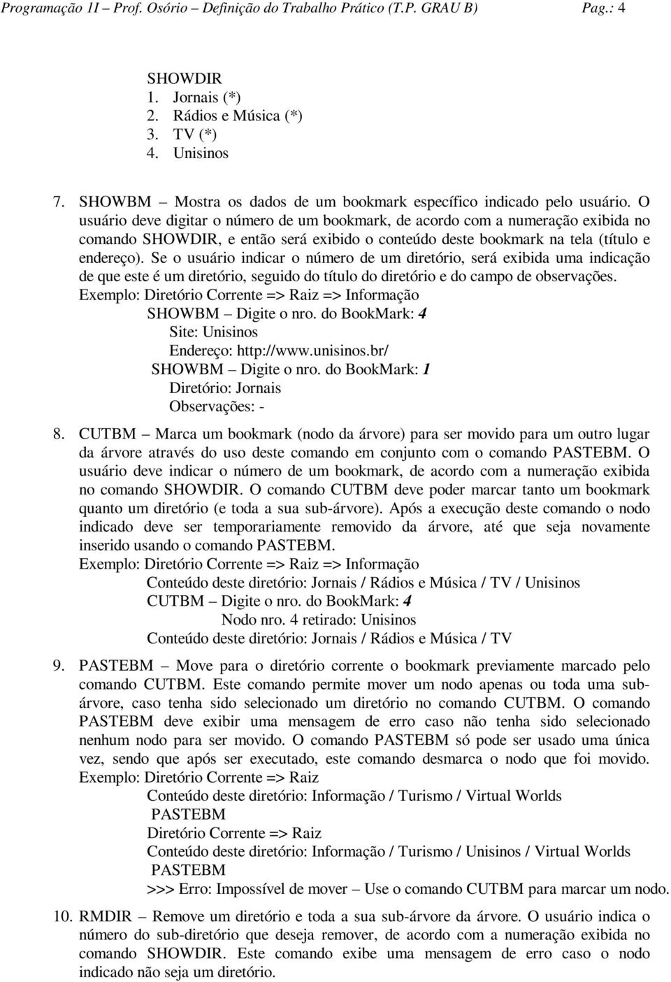 O usuário deve digitar o número de um bookmark, de acordo com a numeração exibida no comando SHOWDIR, e então será exibido o conteúdo deste bookmark na tela (título e endereço).