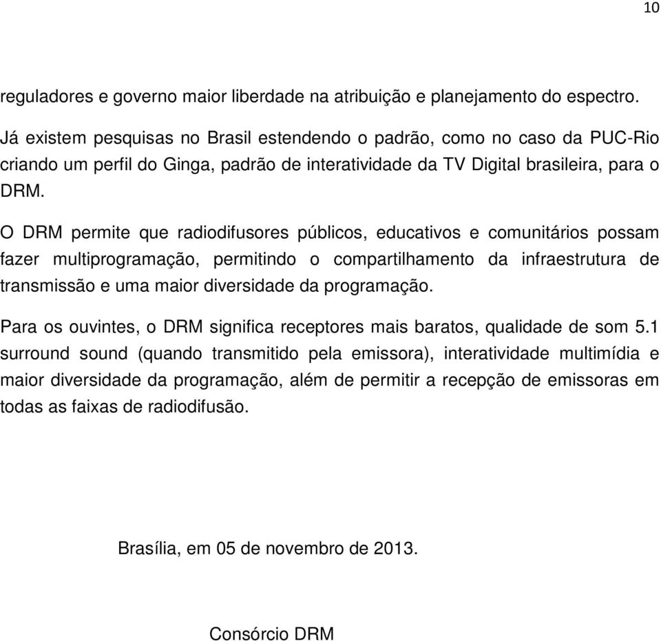 O DRM permite que radiodifusores públicos, educativos e comunitários possam fazer multiprogramação, permitindo o compartilhamento da infraestrutura de transmissão e uma maior diversidade da