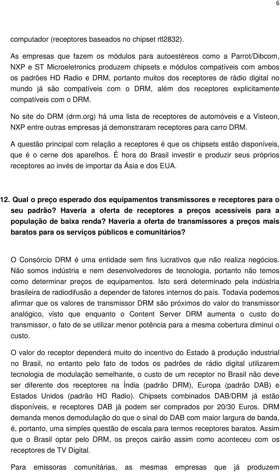 receptores de rádio digital no mundo já são compatíveis com o DRM, além dos receptores explicitamente compatíveis com o DRM. No site do DRM (drm.