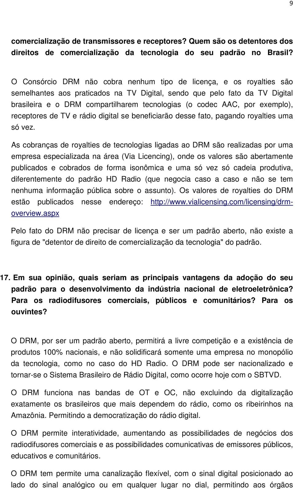 AAC, por exemplo), receptores de TV e rádio digital se beneficiarão desse fato, pagando royalties uma só vez.