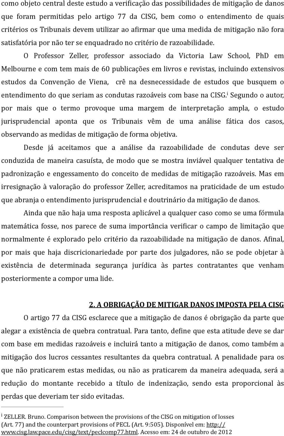 O Professor Zeller, professor associado da Victoria Law School, PhD em Melbourne e com tem mais de 60 publicações em livros e revistas, incluindo extensivos estudos da Convenção de Viena, crê na