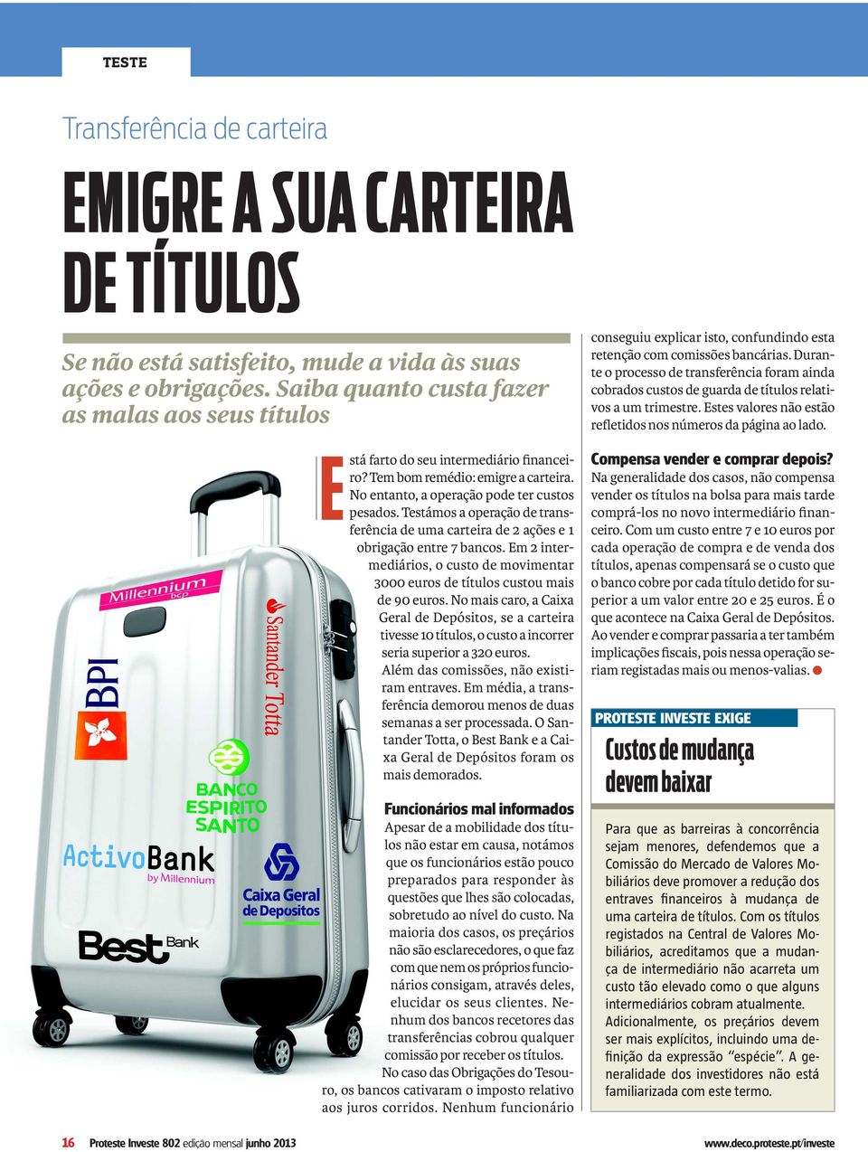 Testámos a operação de transferência de uma carteira de 2 ações e 1 obrigação entre 7 bancos. Em 2 intermediários, o custo de movimentar 3000 euros de títulos custou mais de 90 euros.