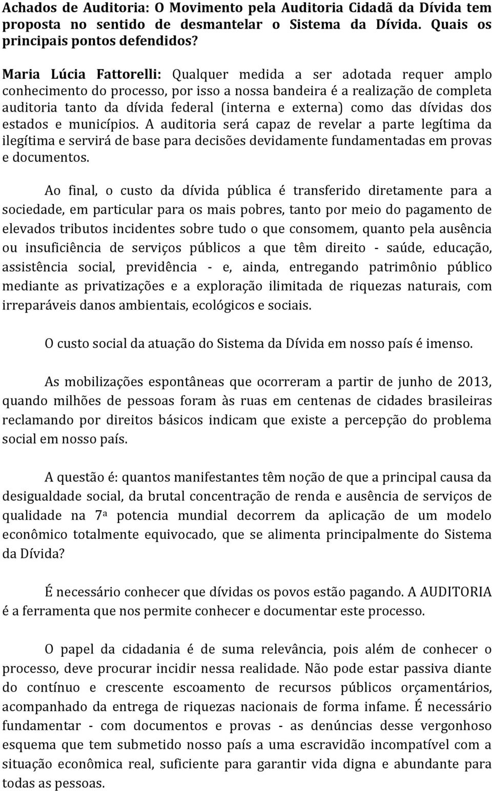 como das dívidas dos estados e municípios. A auditoria será capaz de revelar a parte legítima da ilegítima e servirá de base para decisões devidamente fundamentadas em provas e documentos.