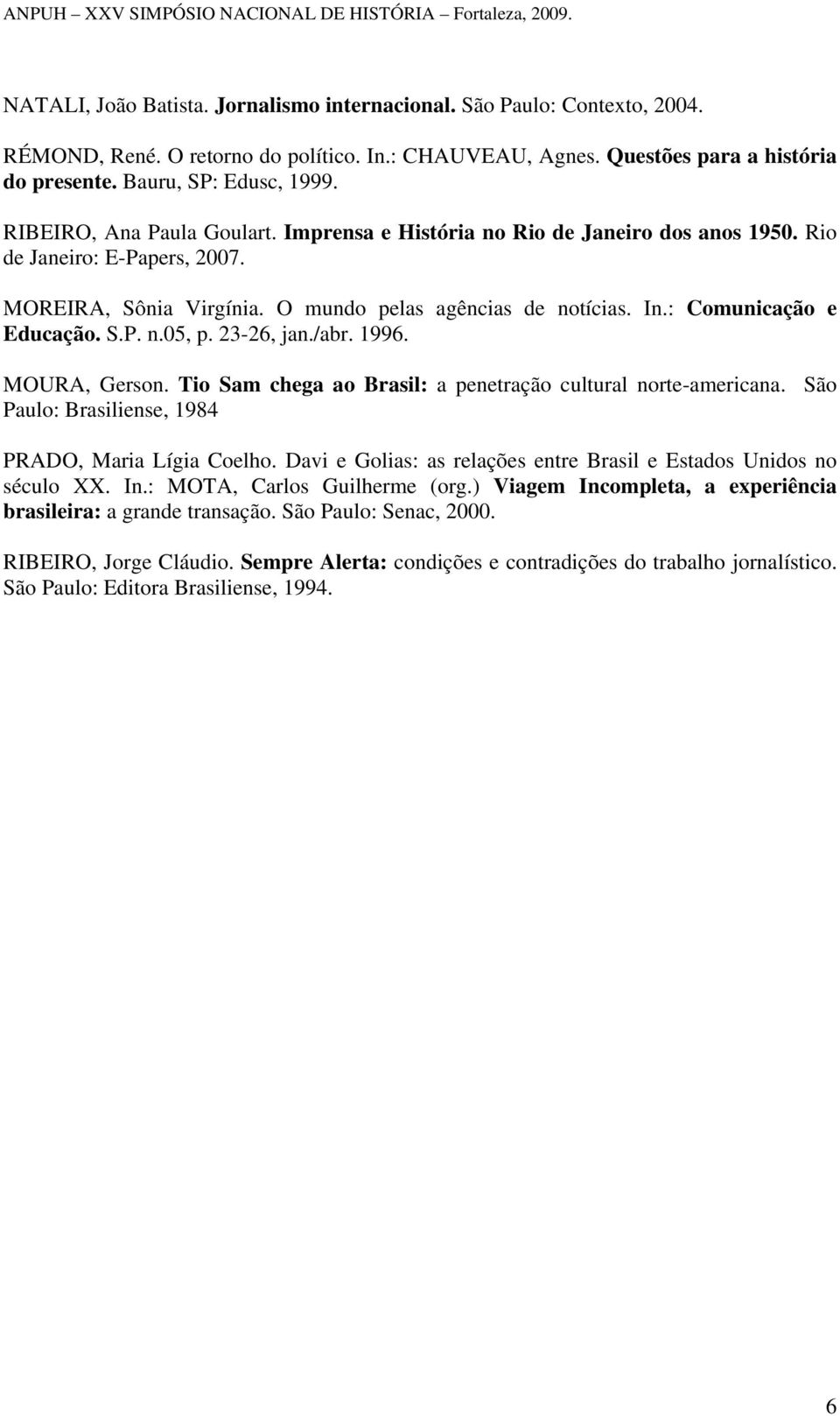 : Comunicação e Educação. S.P. n.05, p. 23-26, jan./abr. 1996. MOURA, Gerson. Tio Sam chega ao Brasil: a penetração cultural norte-americana. São Paulo: Brasiliense, 1984 PRADO, Maria Lígia Coelho.