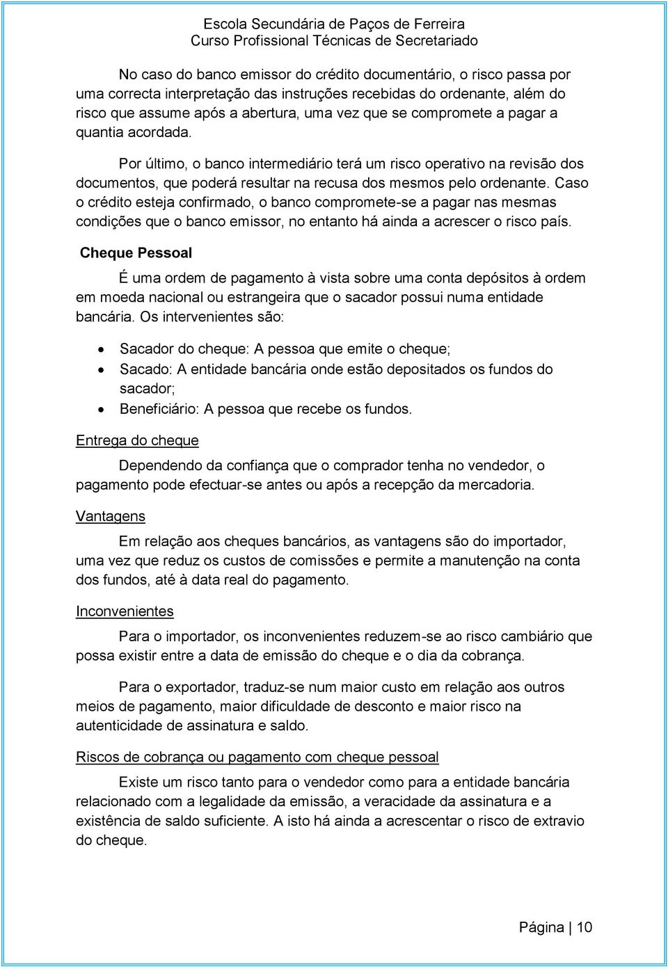 Caso o crédito esteja confirmado, o banco compromete-se a pagar nas mesmas condições que o banco emissor, no entanto há ainda a acrescer o risco país.