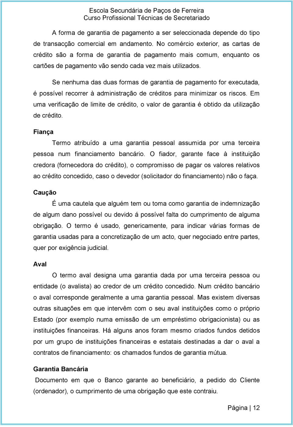 Se nenhuma das duas formas de garantia de pagamento for executada, é possível recorrer à administração de créditos para minimizar os riscos.