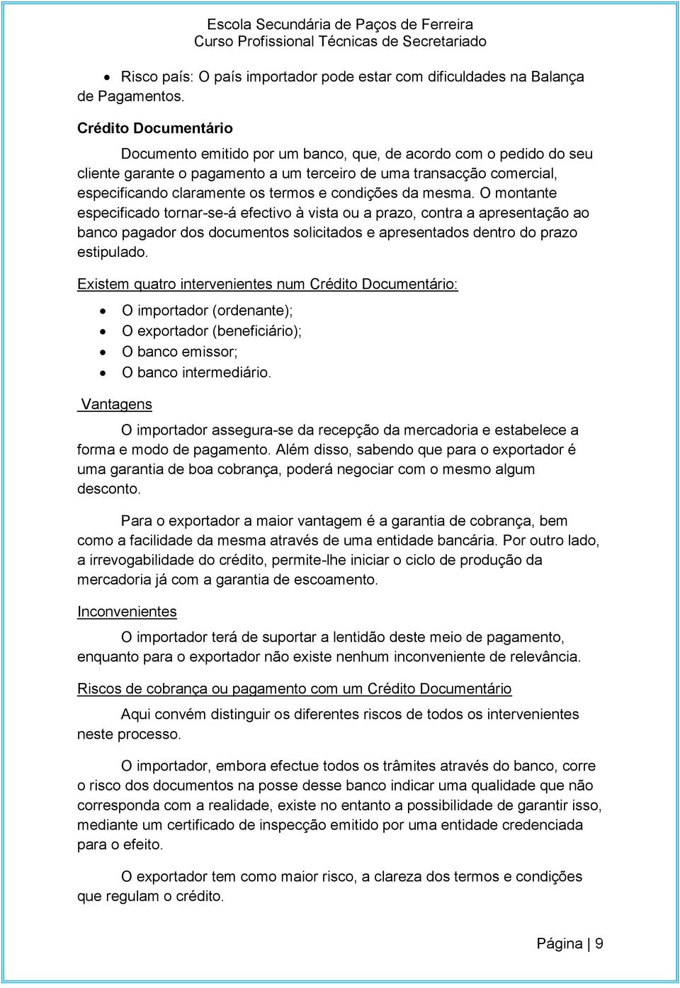 condições da mesma. O montante especificado tornar-se-á efectivo à vista ou a prazo, contra a apresentação ao banco pagador dos documentos solicitados e apresentados dentro do prazo estipulado.