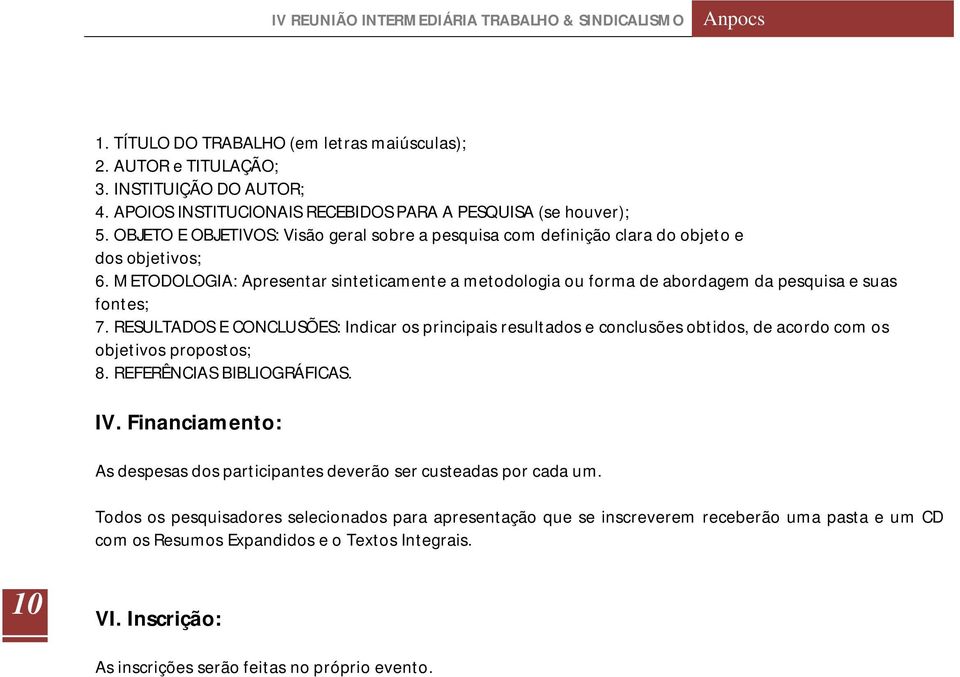 METODOLOGIA: Apresentar sinteticamente a metodologia ou forma de abordagem da pesquisa e suas fontes; 7.