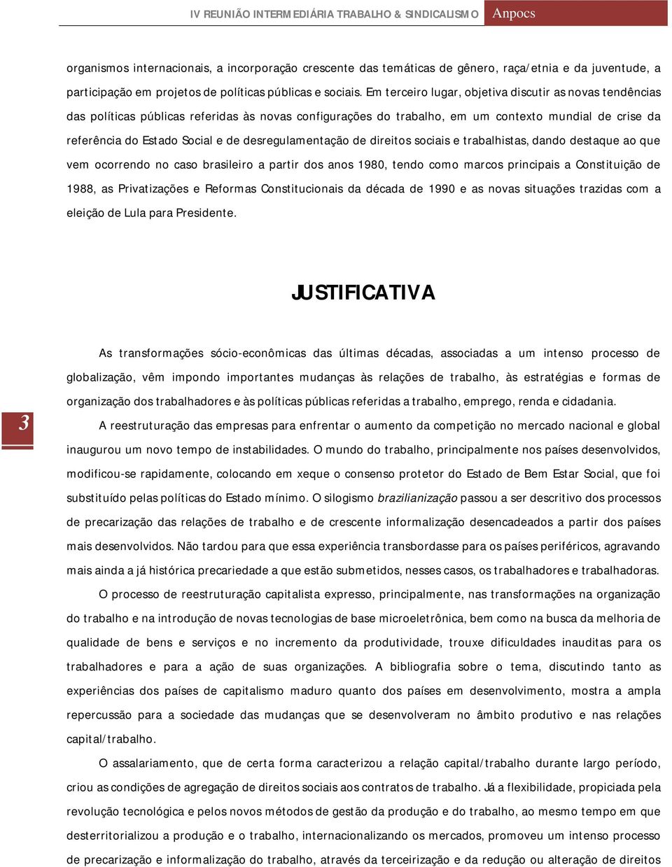 desregulamentação de direitos sociais e trabalhistas, dando destaque ao que vem ocorrendo no caso brasileiro a partir dos anos 1980, tendo como marcos principais a Constituição de 1988, as