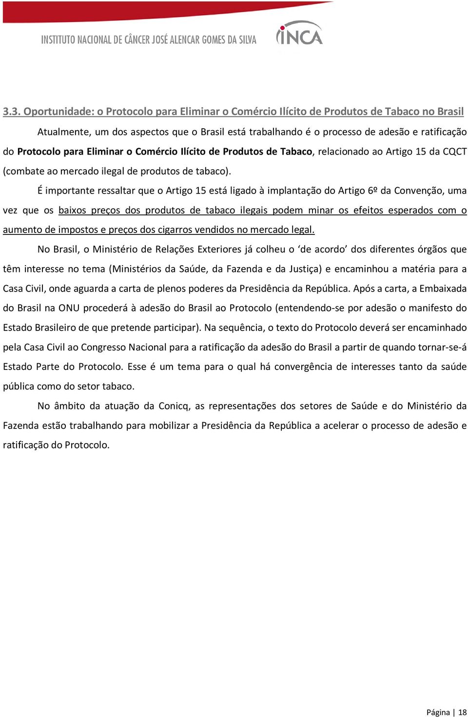 É importante ressaltar que o Artigo 15 está ligado à implantação do Artigo 6º da Convenção, uma vez que os baixos preços dos produtos de tabaco ilegais podem minar os efeitos esperados com o aumento