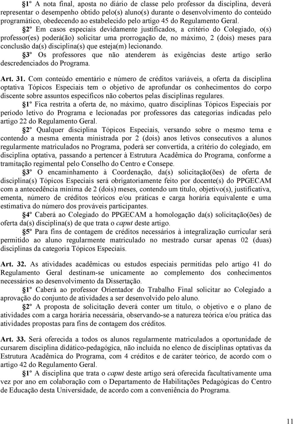 2º Em casos especiais devidamente justificados, a critério do Colegiado, o(s) professor(es) poderá(ão) solicitar uma prorrogação de, no máximo, 2 (dois) meses para conclusão da(s) disciplina(s) que