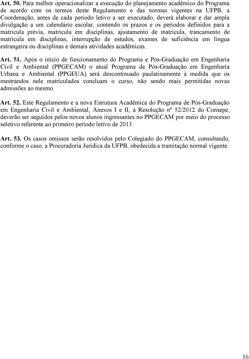 executado, deverá elaborar e dar ampla divulgação a um calendário escolar, contendo os prazos e os períodos definidos para a matrícula prévia, matrícula em disciplinas, ajustamento de matrícula,