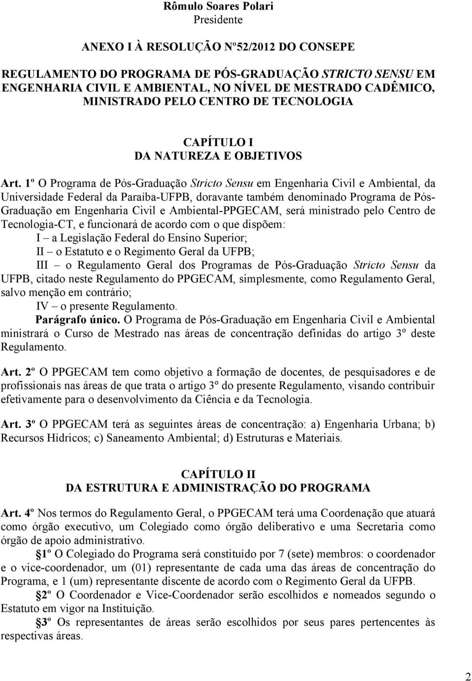 1º O Programa de Pós-Graduação Stricto Sensu em Engenharia Civil e Ambiental, da Universidade Federal da Paraíba-UFPB, doravante também denominado Programa de Pós- Graduação em Engenharia Civil e