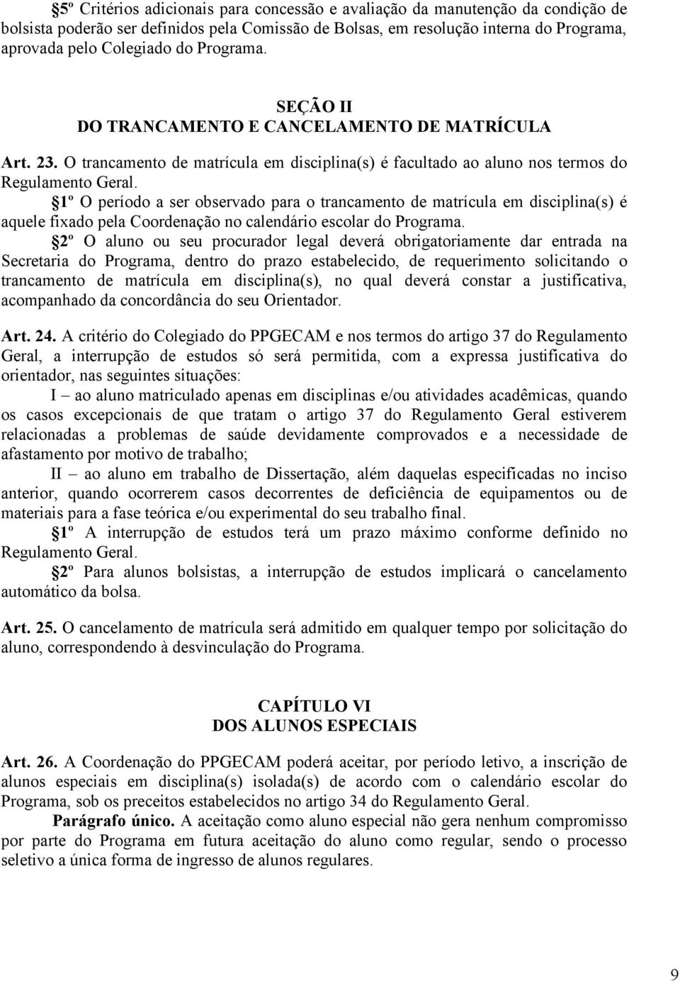 1º O período a ser observado para o trancamento de matrícula em disciplina(s) é aquele fixado pela Coordenação no calendário escolar do Programa.