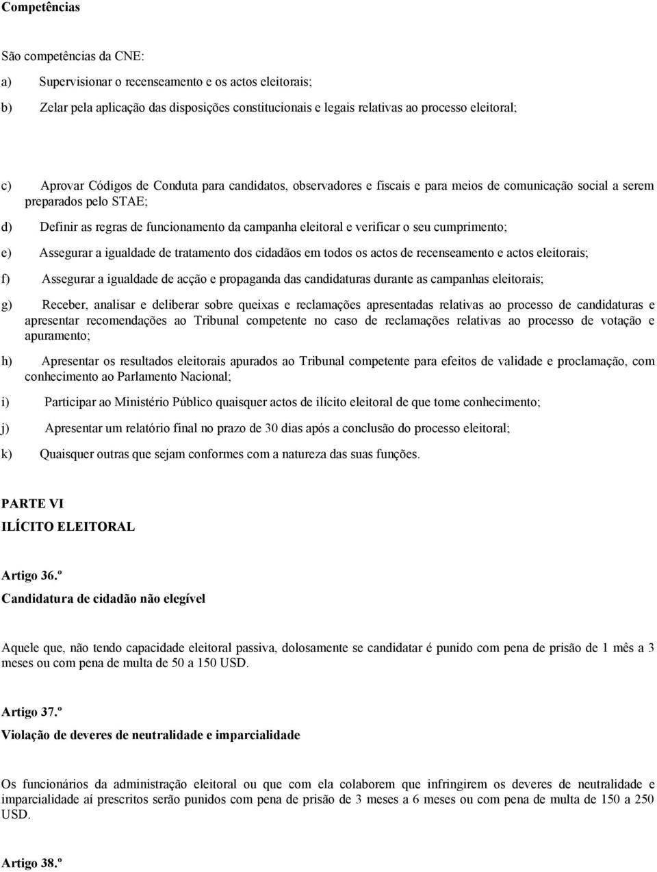 verificar o seu cumprimento; e) Assegurar a igualdade de tratamento dos cidadãos em todos os actos de recenseamento e actos eleitorais; f) Assegurar a igualdade de acção e propaganda das candidaturas