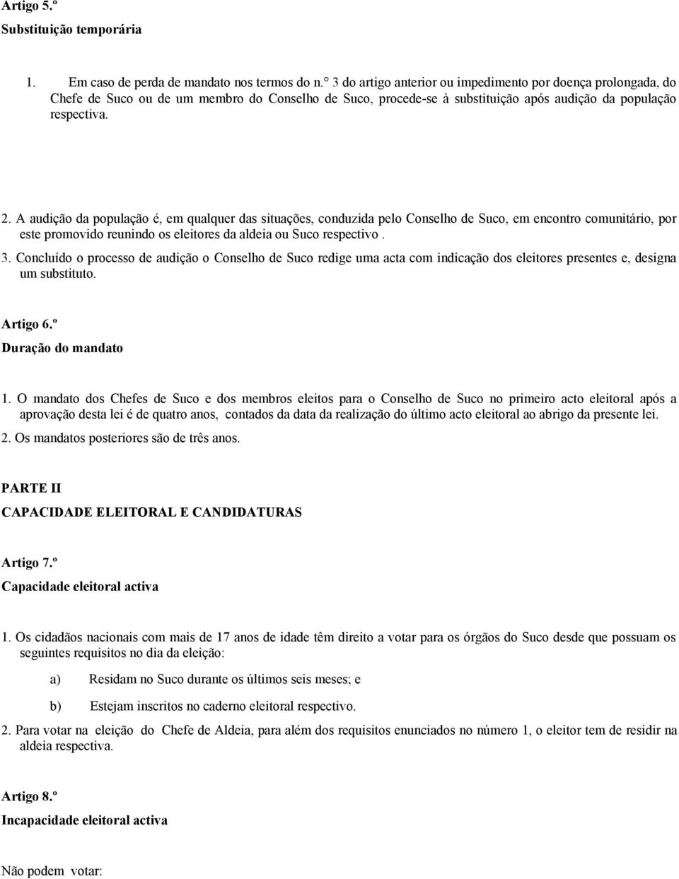 A audição da população é, em qualquer das situações, conduzida pelo Conselho de Suco, em encontro comunitário, por este promovido reunindo os eleitores da aldeia ou Suco respectivo. 3.