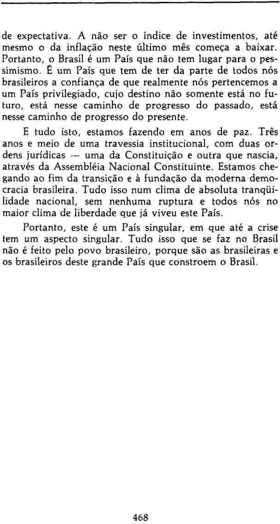 progresso do passado, está nesse caminho de progresso do presente. E tudo isto, estamos fazendo em anos de paz.