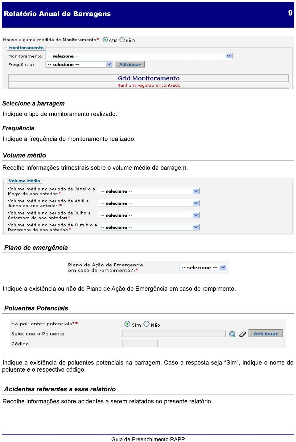 Plano de emergência Indique a existência ou não de Plano de Ação de Emergência em caso de rompimento.