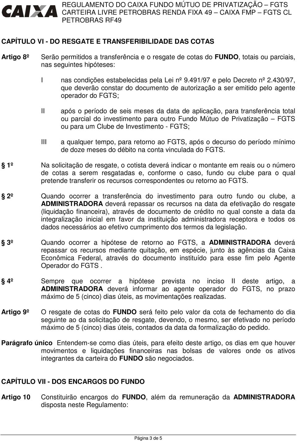 430/97, que deverão constar do documento de autorização a ser emitido pelo agente operador do FGTS; após o período de seis meses da data de aplicação, para transferência total ou parcial do