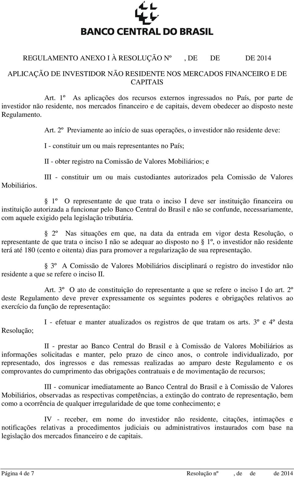 2º Previamente ao início de suas operações, o investidor não residente deve: I - constituir um ou mais representantes no País; II - obter registro na Comissão de Valores Mobiliários; e Mobiliários.