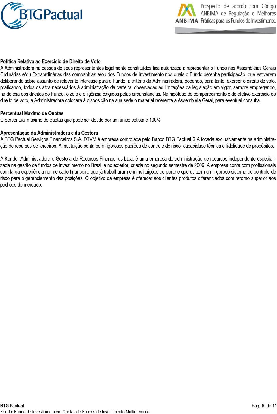 Administradora, podendo, para tanto, exercer o direito de voto, praticando, todos os atos necessários à administração da carteira, observadas as limitações da legislação em vigor, sempre empregando,