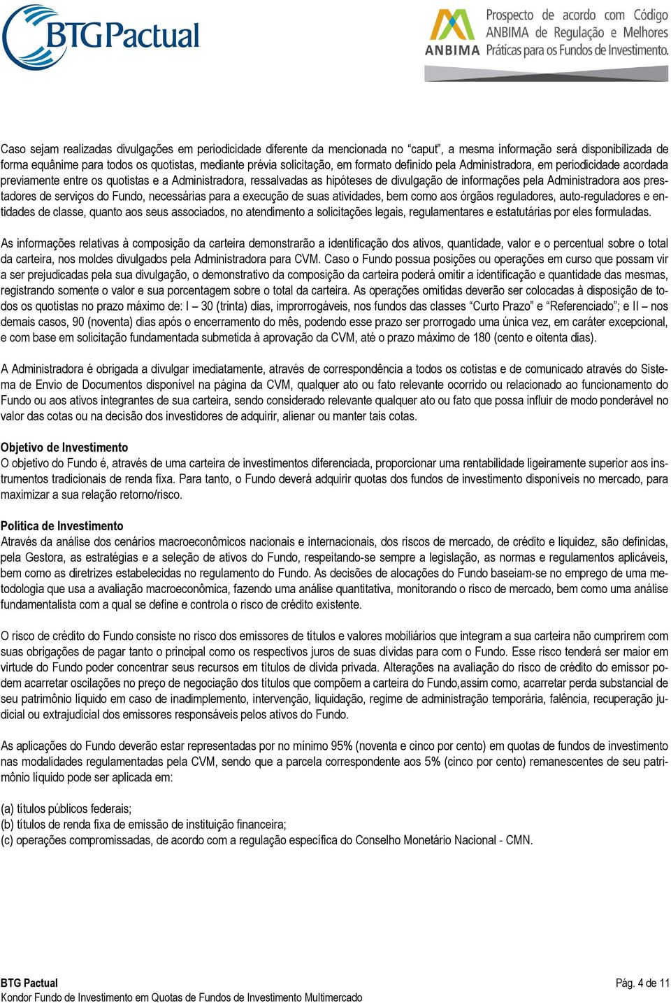 prestadores de serviços do Fundo, necessárias para a execução de suas atividades, bem como aos órgãos reguladores, auto-reguladores e entidades de classe, quanto aos seus associados, no atendimento a