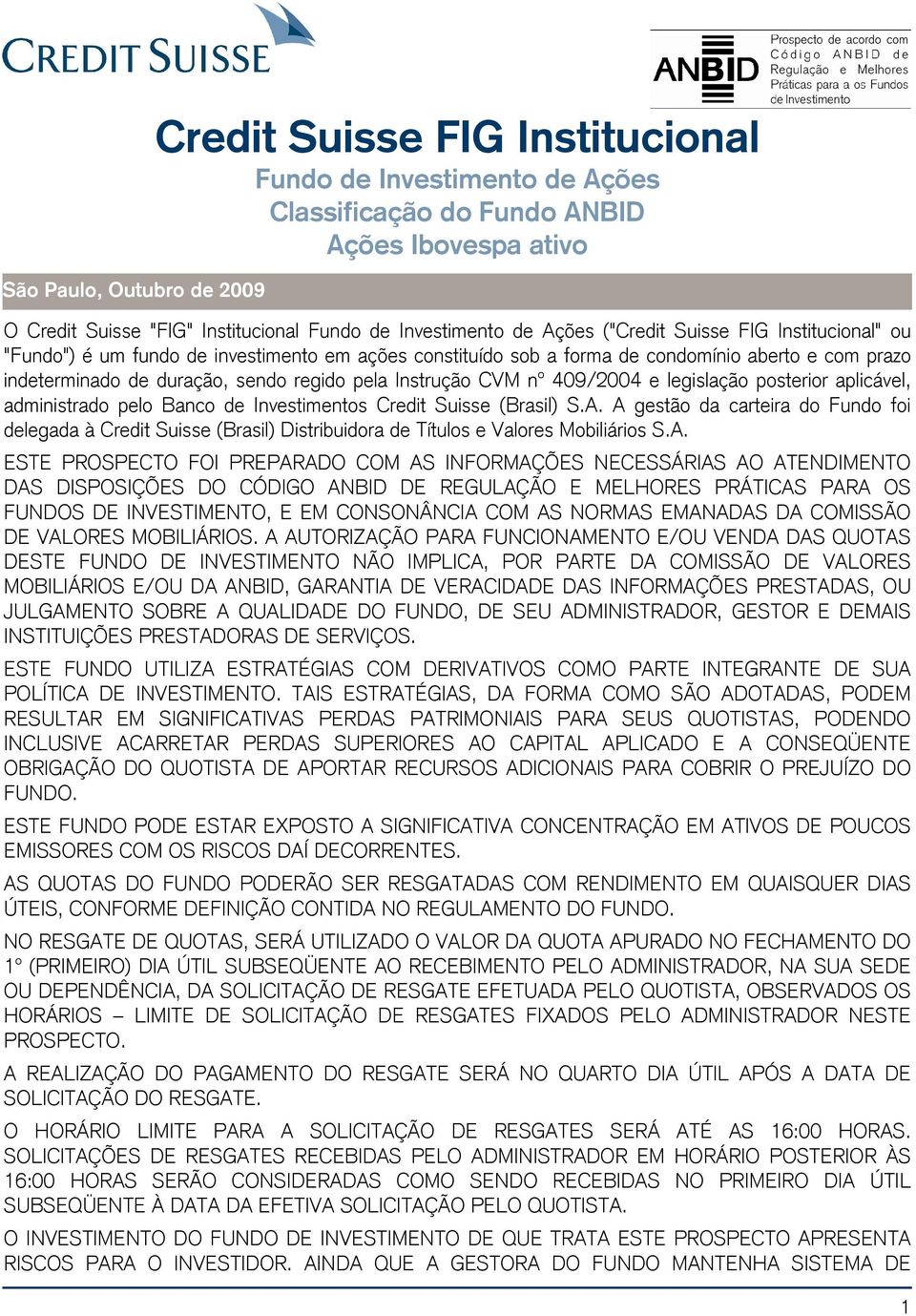 Instrução CVM nº 409/2004 e legislação posterior aplicável, administrado pelo Banco de Investimentos Credit Suisse (Brasil) S.A.