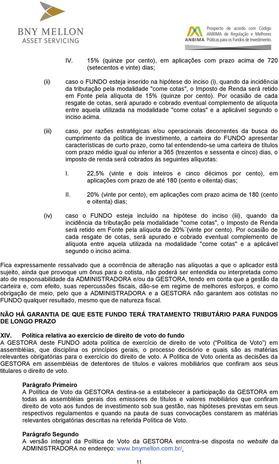 Por ocasião de cada resgate de cotas, será apurado e cobrado eventual complemento de alíquota entre aquela utilizada na modalidade "come cotas" e a aplicável segundo o inciso acima.