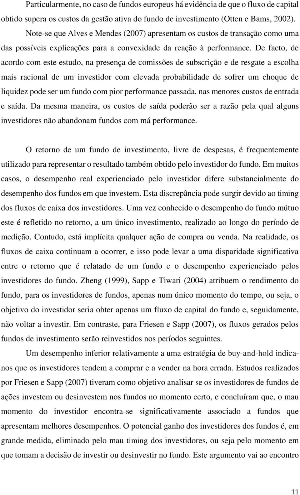 De facto, de acordo com este estudo, na presença de comissões de subscrição e de resgate a escolha mais racional de um investidor com elevada probabilidade de sofrer um choque de liquidez pode ser um