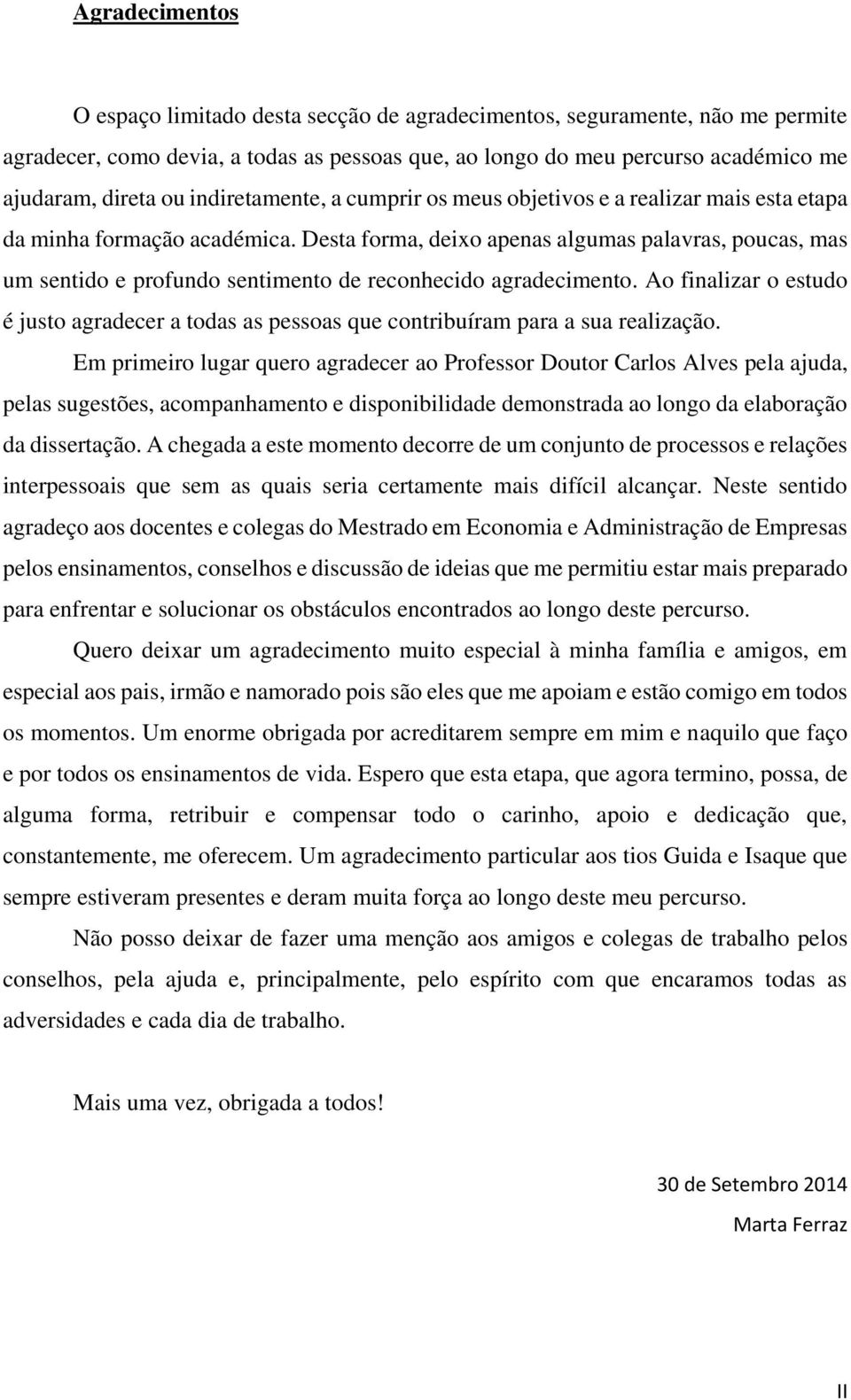 Desta forma, deixo apenas algumas palavras, poucas, mas um sentido e profundo sentimento de reconhecido agradecimento.