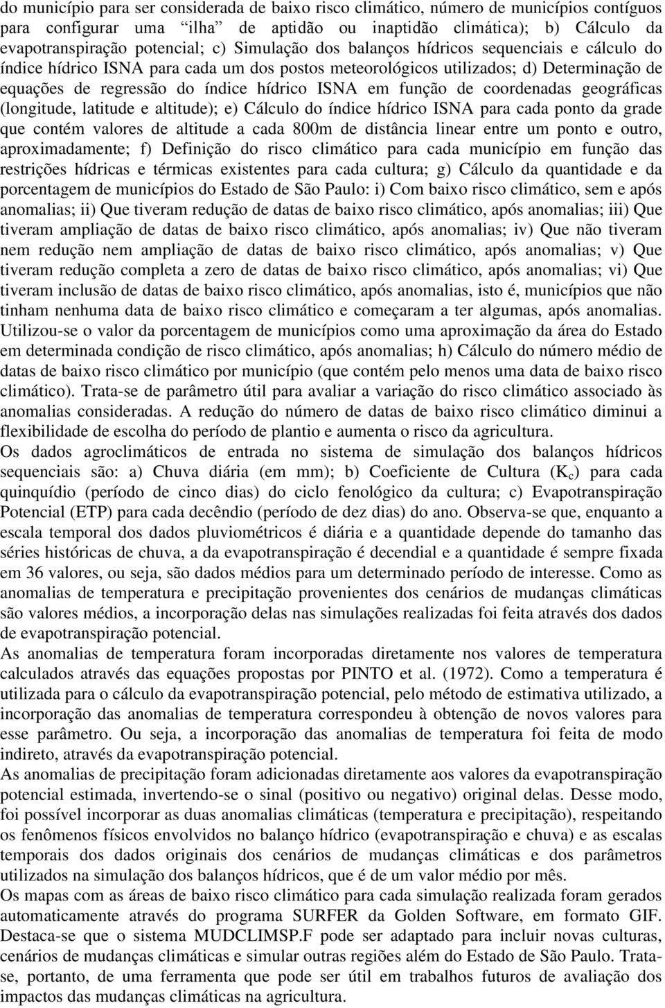 função de coordenadas geográficas (longitude, latitude e altitude); e) Cálculo do índice hídrico ISNA para cada ponto da grade que contém valores de altitude a cada 800m de distância linear entre um