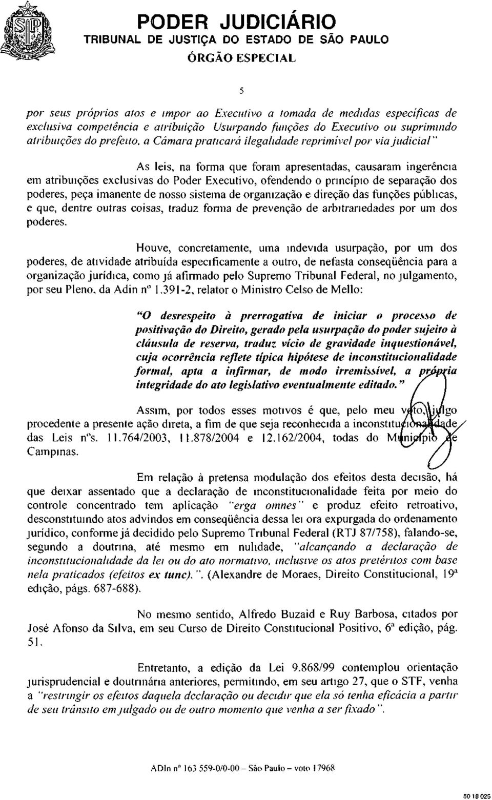 poderes, peça imanente de nosso sistema de organização e direção das funções públicas, e que, dentre outras coisas, traduz forma de prevenção de arbitrariedades por um dos poderes.