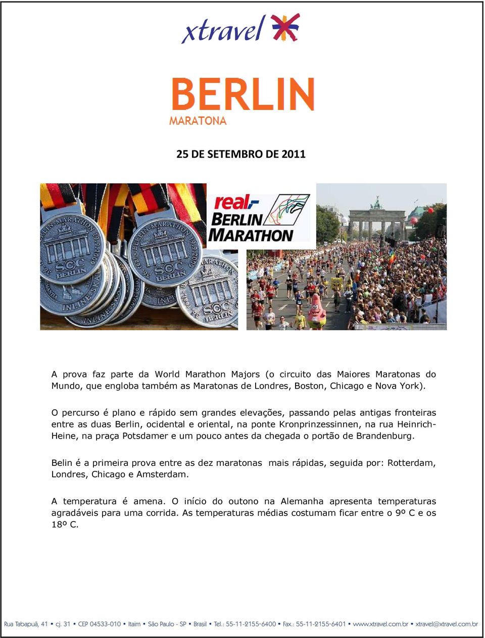 O percurso é plano e rápido sem grandes elevações, passando pelas antigas fronteiras entre as duas Berlin, ocidental e oriental, na ponte Kronprinzessinnen, na rua Heinrich- Heine,