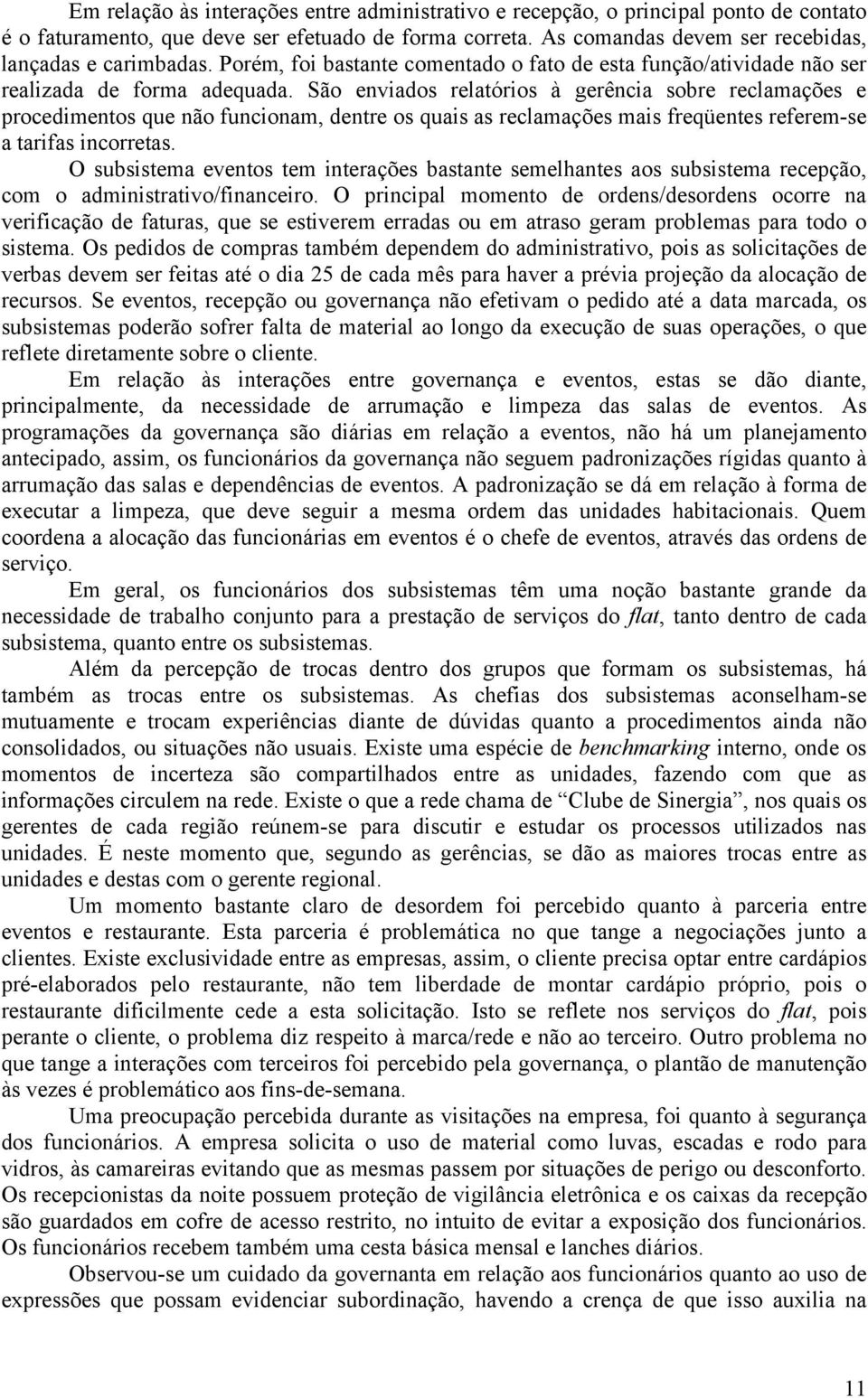 São enviados relatórios à gerência sobre reclamações e procedimentos que não funcionam, dentre os quais as reclamações mais freqüentes referem-se a tarifas incorretas.