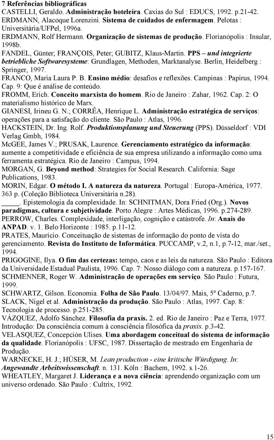 PPS und integrierte betriebliche Softwaresysteme: Grundlagen, Methoden, Marktanalyse. Berlin, Heidelberg : Springer, 1997. FRANCO, Maria Laura P. B. Ensino médio: desafios e reflexões.