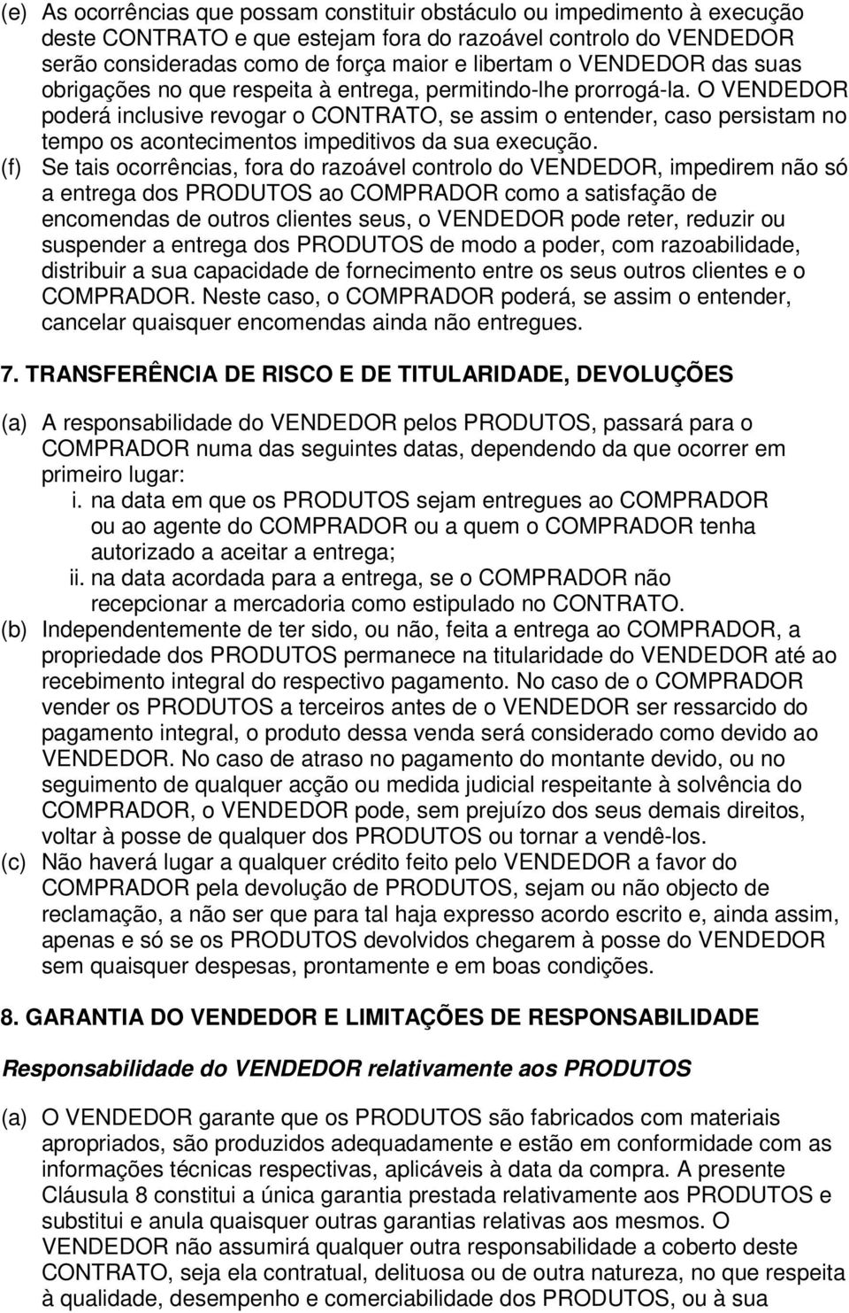 O VENDEDOR poderá inclusive revogar o CONTRATO, se assim o entender, caso persistam no tempo os acontecimentos impeditivos da sua execução.