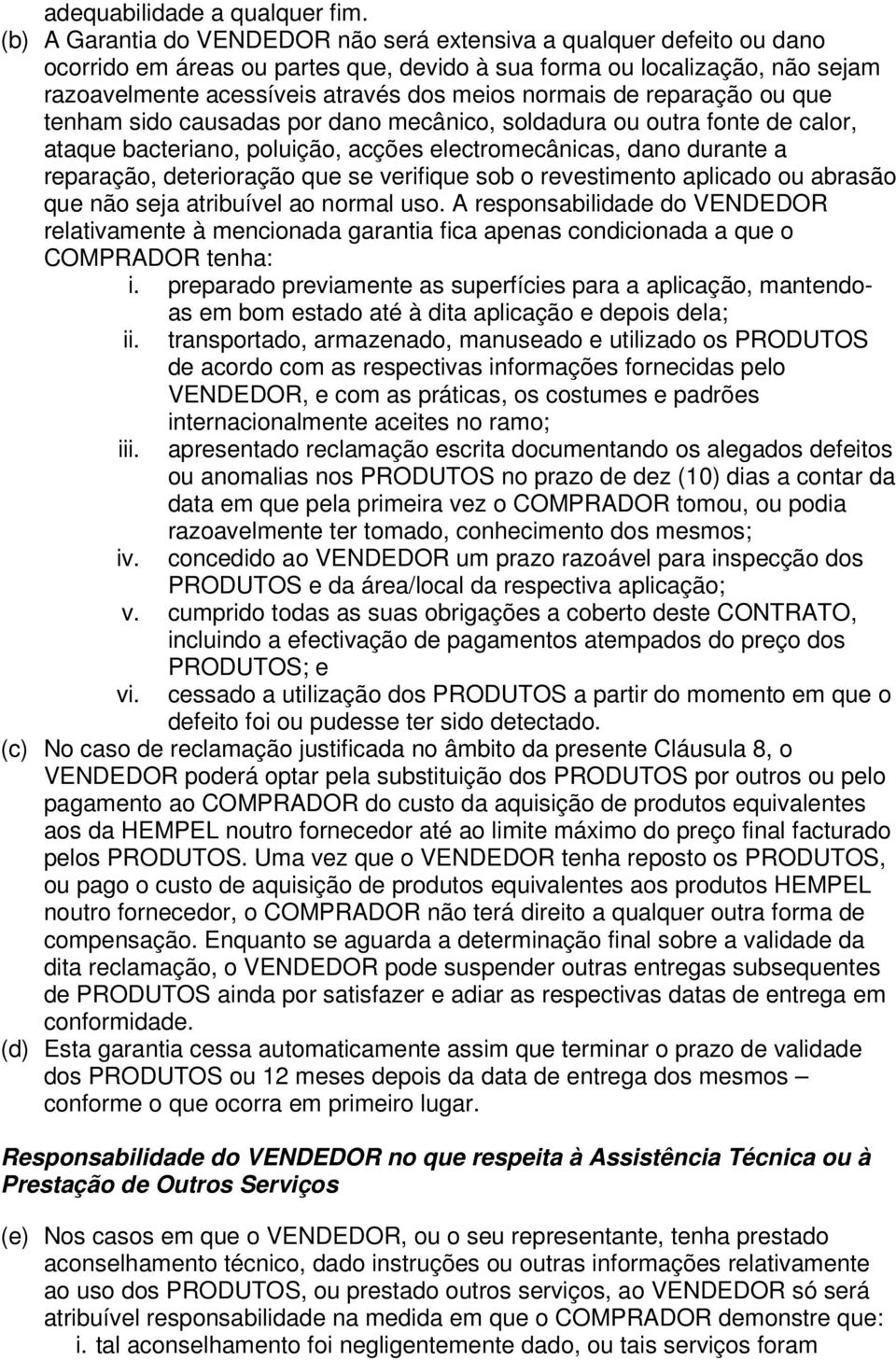 normais de reparação ou que tenham sido causadas por dano mecânico, soldadura ou outra fonte de calor, ataque bacteriano, poluição, acções electromecânicas, dano durante a reparação, deterioração que