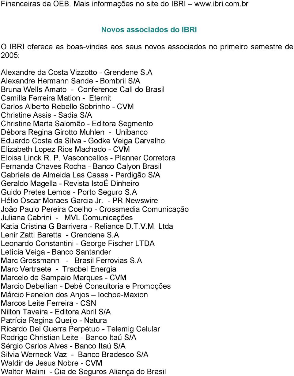 A Alexandre Hermann Sande - Bombril S/A Bruna Wells Amato - Conference Call do Brasil Camilla Ferreira Mation - Eternit Carlos Alberto Rebello Sobrinho - CVM Christine Assis - Sadia S/A Christine